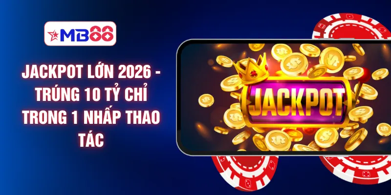 Jackpot Lớn 2026 - Trúng 10 Tỷ Chỉ Trong 1 Nhấp Thao Tác